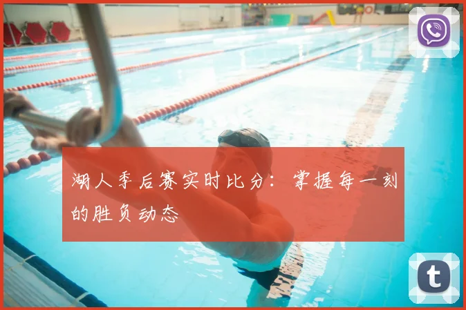 湖人季后赛实时比分:掌握每一刻的胜负动态