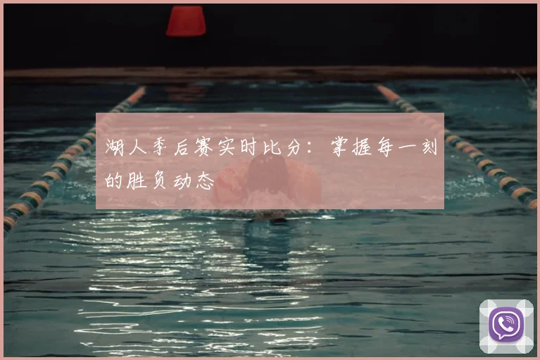 湖人季后赛实时比分:掌握每一刻的胜负动态
